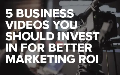 5 Business Videos You Should Invest in for Better Marketing ROI